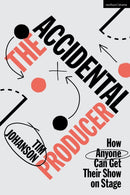 The Accidental Producer : How Anyone Can Get Their Show on Stage-9781350338326