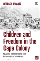 Children and Freedom in the Cape Colony : Age, Labour and Apprenticeship in the Post-Emancipation British Empire-9781350341371