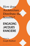 How Does Architecture Distribute the Sensible? : Engaging Jacques Ranciere-9781350342804
