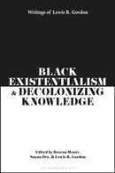 Black Existentialism and Decolonizing Knowledge : Writings of Lewis R. Gordon-9781350343764