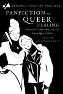 Fanfiction as Queer Healing : Femslash Authorship and the Swan Queen Ship-9781350350908
