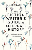 The Fiction Writer's Guide to Alternate History : A Handbook on Craft, Art, and History-9781350351363