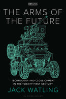 The Arms of the Future : Technology and Close Combat in the Twenty-First Century-9781350352957
