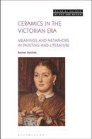 Ceramics in the Victorian Era : Meanings and Metaphors in Painting and Literature-9781350354920