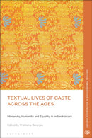Textual Lives of Caste Across the Ages : Hierarchy, Humanity and Equality in Indian History-9781350355040