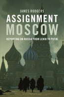 Assignment Moscow : Reporting on Russia from Lenin to Putin-9781350356108