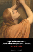 Prayer and Embodiment in Nineteenth-Century Women's Writing-9781350356238
