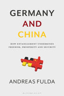 Germany and China : How Entanglement Undermines Freedom, Prosperity and Security-9781350357020