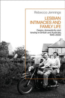 Lesbian Intimacies and Family Life : Desire, domesticity and kinship in Britain and Australia, 1945-2000-9781350358904