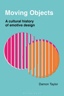 Moving Objects : A Cultural History of Emotive Design-9781350360006