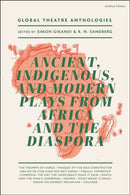 Global Theatre Anthologies: Ancient, Indigenous and Modern Plays from Africa and the Diaspora-9781350360686