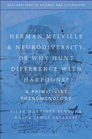 Herman Melville and Neurodiversity, or Why Hunt Difference with Harpoons? : A Primitivist Phenomenology-9781350360907