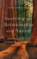 Storying our Relationship with Nature : Educating the Heart and Cultivating Courage Amidst the Climate Crisis-9781350361362