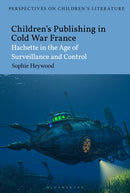 Children's Publishing in Cold War France : Hachette in the Age of Surveillance and Control-9781350361607