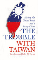 The Trouble with Taiwan : History, the United States and a Rising China-9781350363885