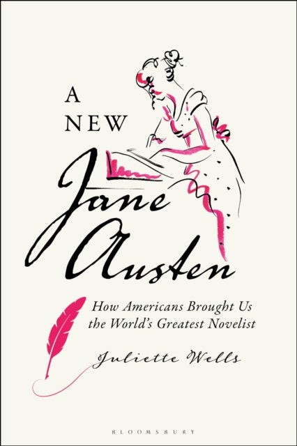 A New Jane Austen : How Americans Brought Us the World's Greatest Novelist-9781350365506