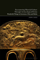 Encountering Material Culture Through Archaeological Fiction : Wonderful Things in Literature, Film and Media-9781350367463