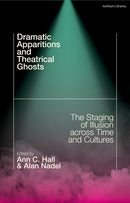 Dramatic Apparitions and Theatrical Ghosts : The Staging of Illusion across Time and Cultures-9781350371736