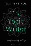 The Yogic Writer : Uniting Breath, Body, and Page-9781350371965