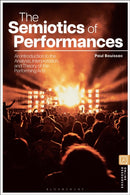 The Semiotics of Performances : An Introduction to the Analysis, Interpretation, and Theory of the Performing Arts-9781350372658