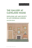 The Gallery at Cleveland House : Displaying Art and Society in Late Georgian London-9781350372788