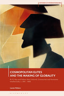Cosmopolitan Elites and the Making of Globality : M. N. Roy and Fellow Anti-Colonial, Communist and Humanist Intellectuals, c. 1915 - 1960-9781350373181