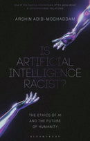 Is Artificial Intelligence Racist? : The Ethics of AI and the Future of Humanity-9781350374454