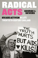 Radical Acts : HIV/AIDS Activism in Late Twentieth-Century England-9781350374522