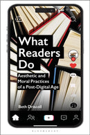 What Readers Do : Aesthetic and Moral Practices of a Post-Digital Age-9781350375185