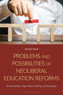 Problems and Possibilities of Neoliberal Education Reforms : Accountability, High-Stakes Testing, and Inequality-9781350375796