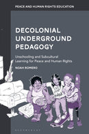 Decolonial Underground Pedagogy : Unschooling and Subcultural Learning for Peace and Human Rights-9781350376168
