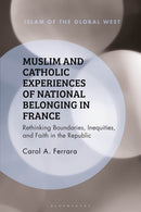 Muslim and Catholic Experiences of National Belonging in France : Rethinking Boundaries, Inequities, and Faith in the Republic-9781350380486