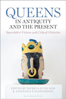 Queens in Antiquity and the Present : Speculative Visions and Critical Histories-9781350380929