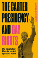 The Carter Presidency and Gay Rights : The Revolution that Dared Not Speak Its Name-9781350381087