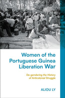 Women of the Portuguese Guinea Liberation War : De-gendering the History of Anticolonial Struggle-9781350383081
