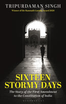 Sixteen Stormy Days : The Story of the First Amendment to the Constitution of India-9781350384385