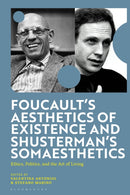 Foucault's Aesthetics of Existence and Shusterman's Somaesthetics : Ethics, Politics, and the Art of Living-9781350384835
