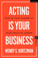 Acting is Your Business : How to Take Charge of Your Creative Career-9781350385788