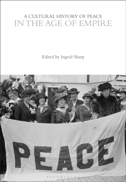 A Cultural History of Peace in the Age of Empire-9781350385917