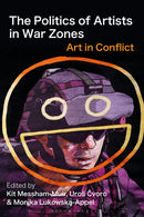 The Politics of Artists in War Zones : Art in Conflict-9781350386020
