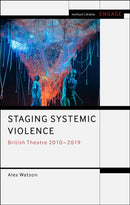 Staging Systemic Violence : British Theatre 2010-2019-9781350387287