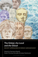 The Global, the Local and the Glocal : Recent Approaches in Roman Archaeology-9781350398429