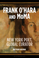 Frank O'Hara and MoMA : New York Poet, Global Curator-9781350398634