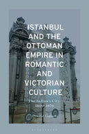 Istanbul and the Ottoman Empire in Romantic and Victorian Culture : The Sultan's City, 1800-1876-9781350398641