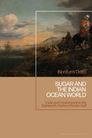Sugar and the Indian Ocean World : Trade and Consumption in the Eighteenth-Century Persian Gulf-9781350399242