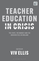 Teacher Education in Crisis : The State, The Market and the Universities in England-9781350399662