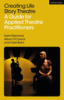 Creating Life Story Theatre : A Guide for Applied Theatre Practitioners-9781350405905