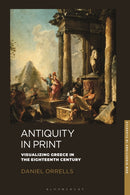 Antiquity in Print : Visualizing Greece in the Eighteenth Century-9781350407770