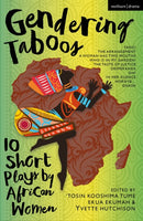 Gendering Taboos: 10 Short Plays by African Women : Yanci; The Arrangement; A Woman Has Two Mouths; Who Is in My Garden?; The Taste of Justice; Desperanza; Oh!; In Her Silence; Horny & .; Gnash-9781350407978