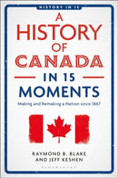A History of Canada in 15 Moments : Making and Remaking a Nation since 1867-9781350408227